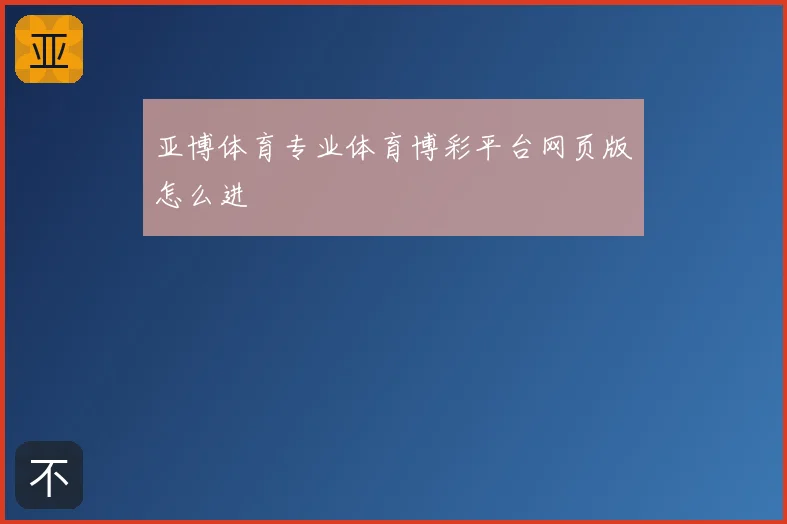 亚博体育专业体育博彩平台网页版怎么进