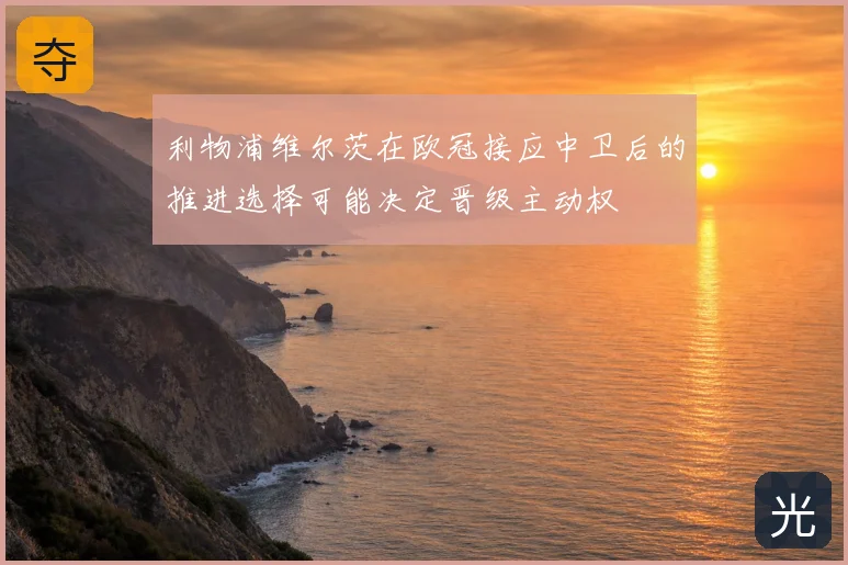 利物浦维尔茨在欧冠接应中卫后的推进选择可能决定晋级主动权